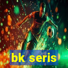 bk seris